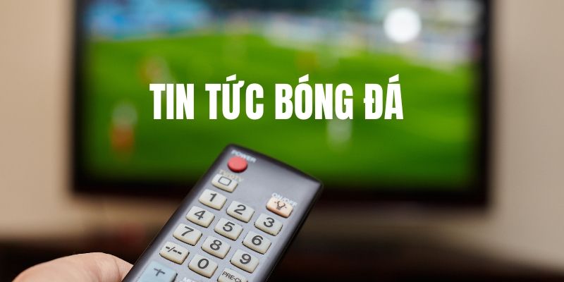 Tin tức kèo bóng đá